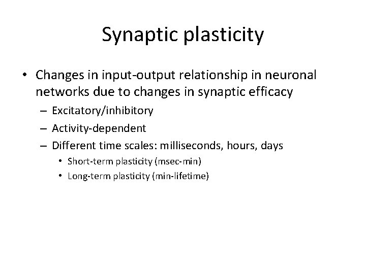 Synaptic plasticity • Changes in input-output relationship in neuronal networks due to changes in