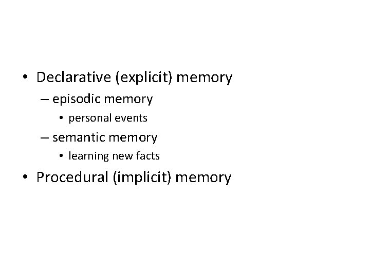  • Declarative (explicit) memory – episodic memory • personal events – semantic memory