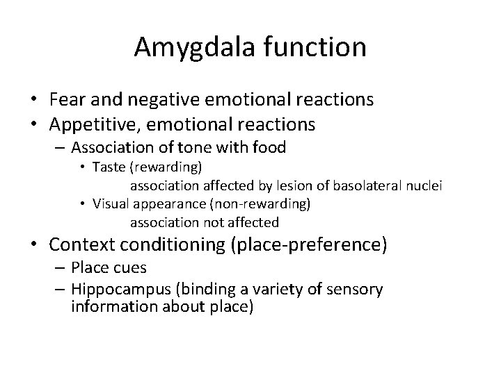 Amygdala function • Fear and negative emotional reactions • Appetitive, emotional reactions – Association