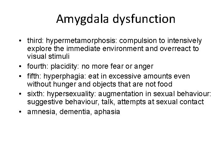 Amygdala dysfunction • third: hypermetamorphosis: compulsion to intensively explore the immediate environment and overreact