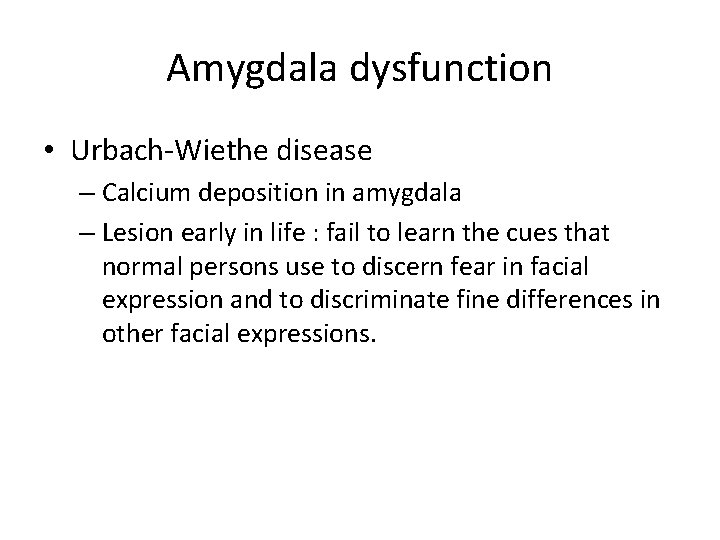 Amygdala dysfunction • Urbach-Wiethe disease – Calcium deposition in amygdala – Lesion early in