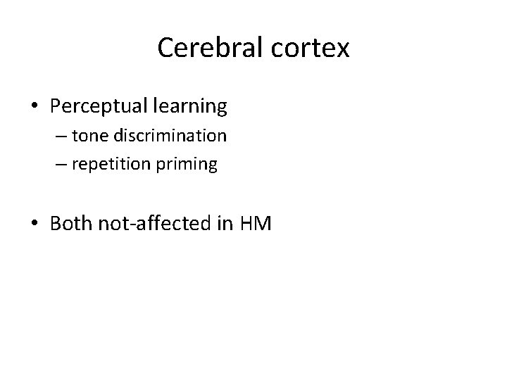 Cerebral cortex • Perceptual learning – tone discrimination – repetition priming • Both not-affected