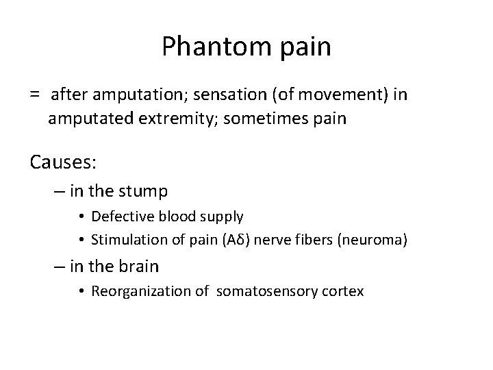 Phantom pain = after amputation; sensation (of movement) in amputated extremity; sometimes pain Causes: