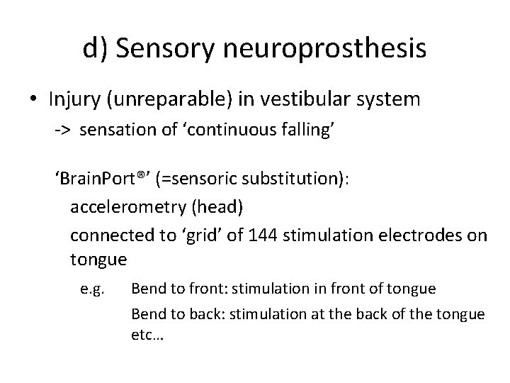 d) Sensory neuroprosthesis • Injury (unreparable) in vestibular system -> sensation of ‘continuous falling’