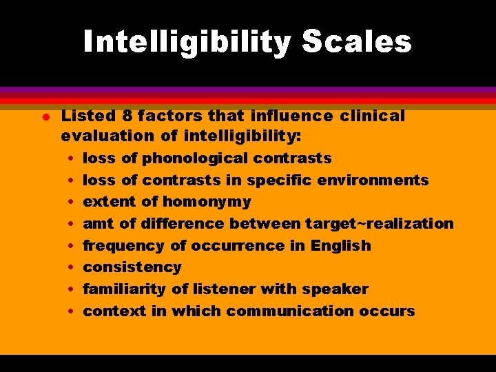 Intelligibility Scales l Listed 8 factors that influence clinical evaluation of intelligibility: • •