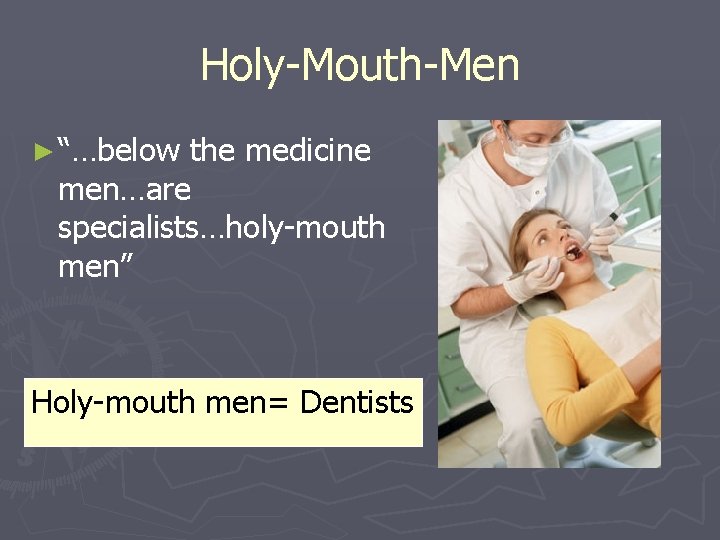 Holy-Mouth-Men ► “…below the medicine men…are specialists…holy-mouth men” Holy-mouth men= Dentists 