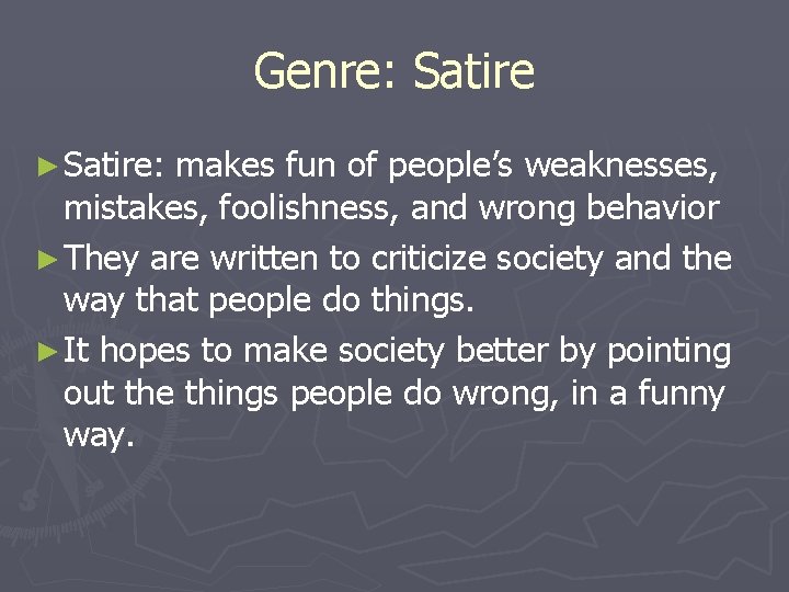 Genre: Satire ► Satire: makes fun of people’s weaknesses, mistakes, foolishness, and wrong behavior