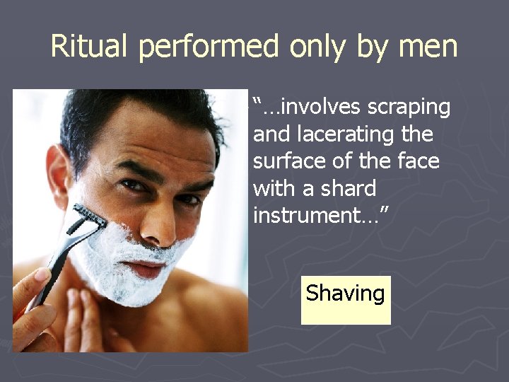 Ritual performed only by men ► “…involves scraping and lacerating the surface of the