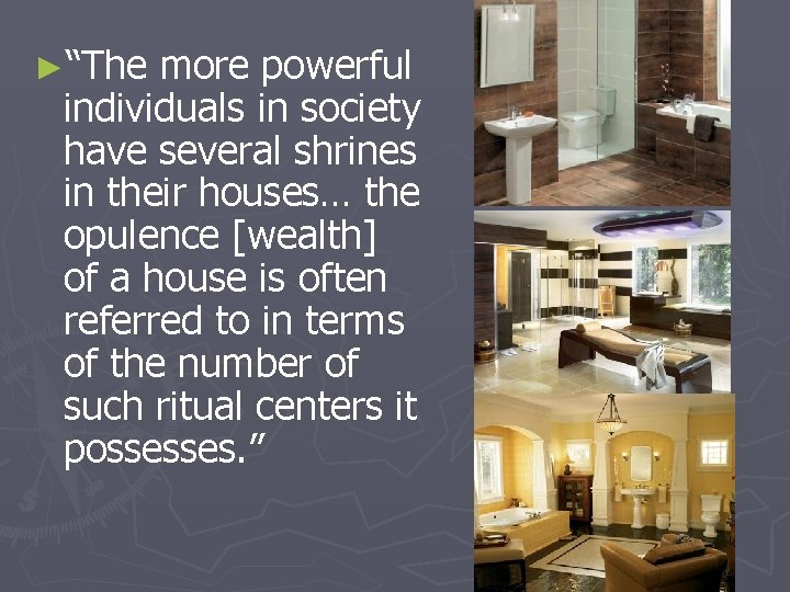 ►“The more powerful individuals in society have several shrines in their houses… the opulence