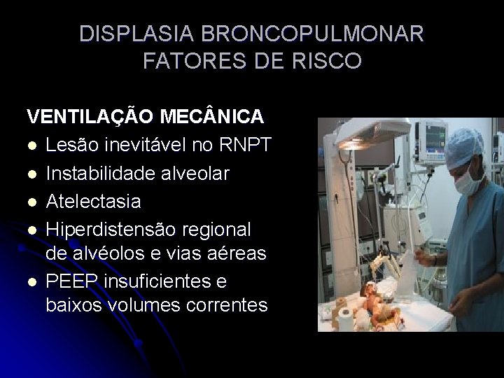 DISPLASIA BRONCOPULMONAR FATORES DE RISCO VENTILAÇÃO MEC NICA l Lesão inevitável no RNPT l