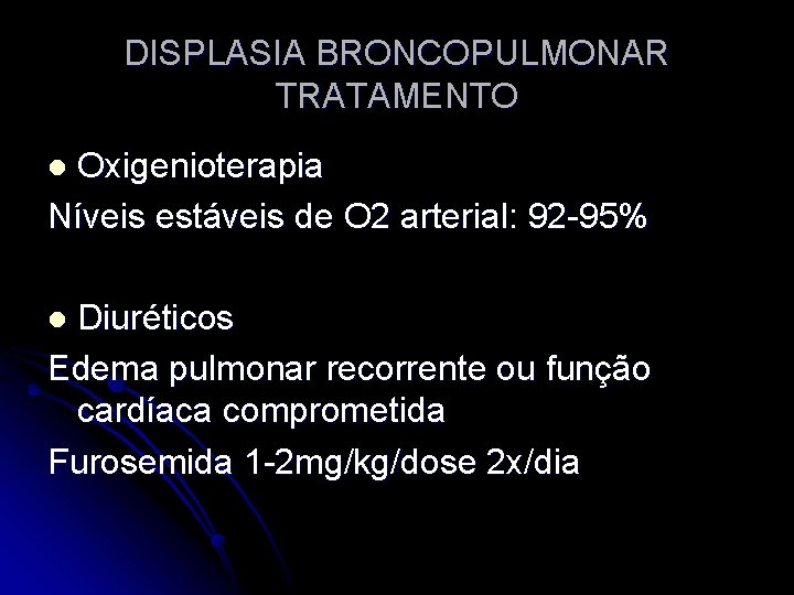 DISPLASIA BRONCOPULMONAR TRATAMENTO Oxigenioterapia Níveis estáveis de O 2 arterial: 92 -95% l Diuréticos
