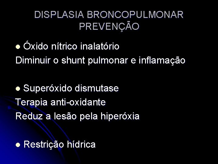 DISPLASIA BRONCOPULMONAR PREVENÇÃO Óxido nítrico inalatório Diminuir o shunt pulmonar e inflamação l Superóxido
