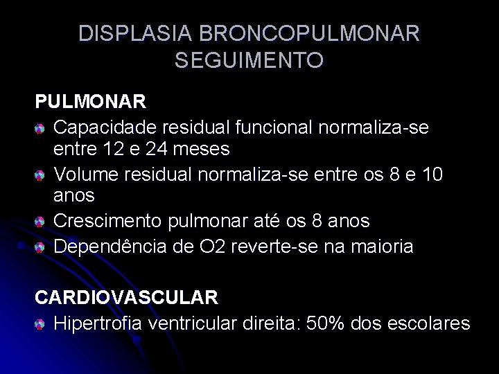 DISPLASIA BRONCOPULMONAR SEGUIMENTO PULMONAR Capacidade residual funcional normaliza-se entre 12 e 24 meses Volume