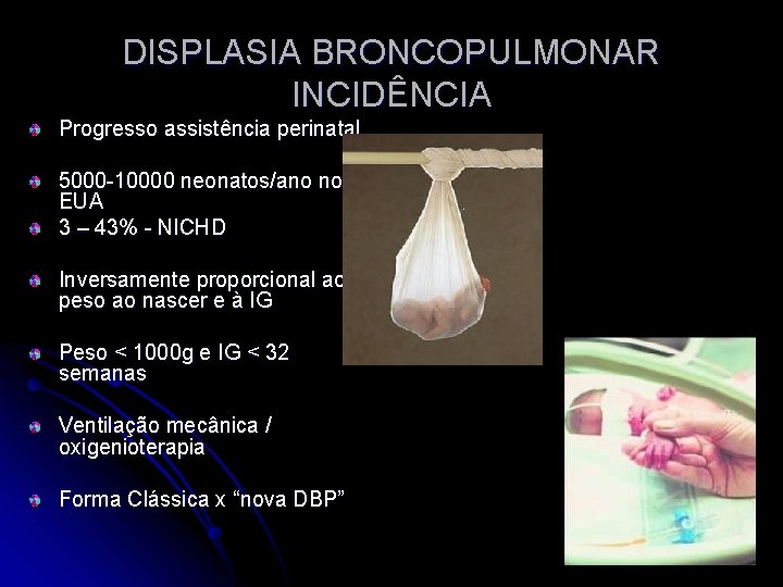 DISPLASIA BRONCOPULMONAR INCIDÊNCIA Progresso assistência perinatal 5000 -10000 neonatos/ano nos EUA 3 – 43%