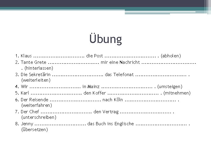 Übung 1. Klaus. . . . die Post. . . . (abholen) 2. Tante