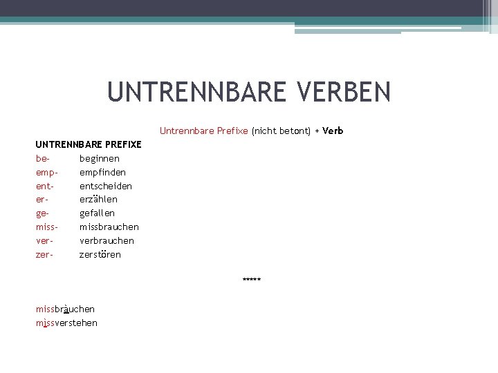 UNTRENNBARE VERBEN Untrennbare Prefixe (nicht betont) + Verb UNTRENNBARE PREFIXE bebeginnen empempfinden ententscheiden ererzählen