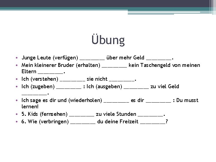 Übung • Junge Leute (verfügen) _____ über mehr Geld _____. • Mein kleinerer Bruder