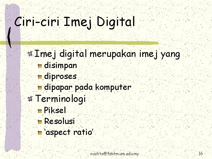 Ciri-ciri Imej Digital Imej digital merupakan imej yang disimpan diproses dipapar pada komputer Terminologi