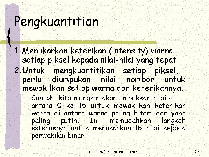 Pengkuantitian 1. Menukarkan keterikan (intensity) warna setiap piksel kepada nilai-nilai yang tepat 2. Untuk