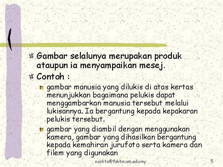 Gambar selalunya merupakan produk ataupun ia menyampaikan mesej. Contoh : gambar manusia yang dilukis