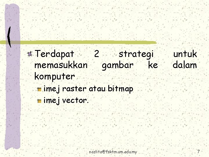 Terdapat 2 strategi memasukkan gambar ke komputer untuk dalam imej raster atau bitmap imej