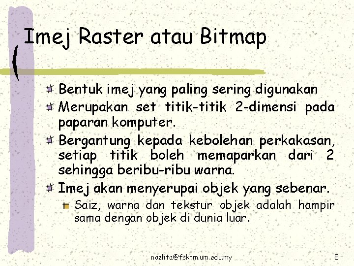 Imej Raster atau Bitmap Bentuk imej yang paling sering digunakan Merupakan set titik-titik 2