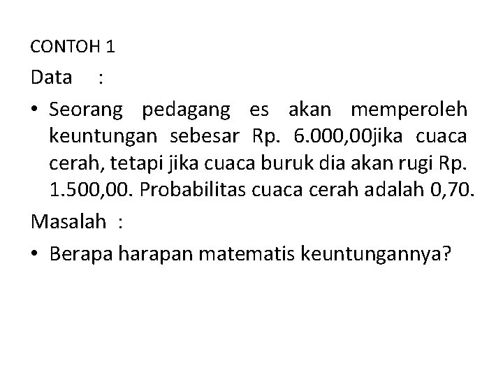 CONTOH 1 Data : • Seorang pedagang es akan memperoleh keuntungan sebesar Rp. 6.