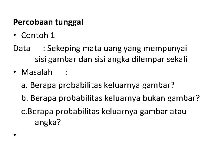 Percobaan tunggal • Contoh 1 Data : Sekeping mata uang yang mempunyai sisi gambar