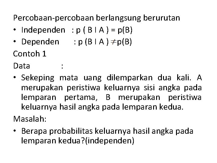 Percobaan-percobaan berlangsung berurutan • Independen : p ( B I A ) = p(B)