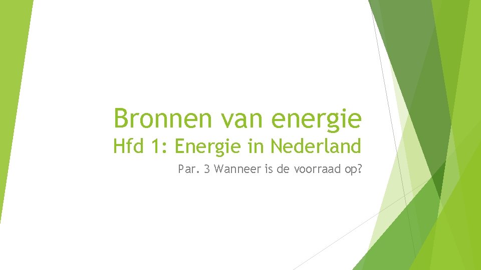 Bronnen van energie Hfd 1: Energie in Nederland Par. 3 Wanneer is de voorraad