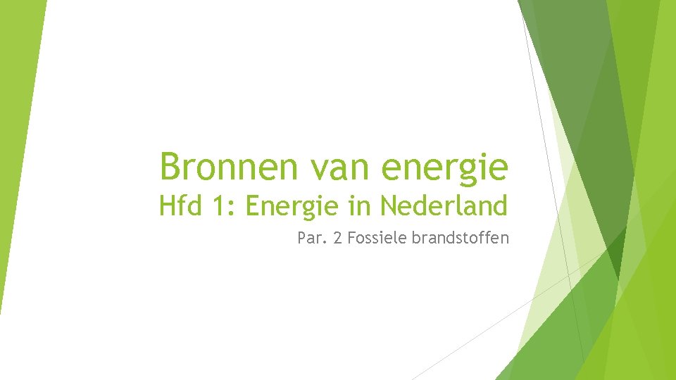 Bronnen van energie Hfd 1: Energie in Nederland Par. 2 Fossiele brandstoffen 