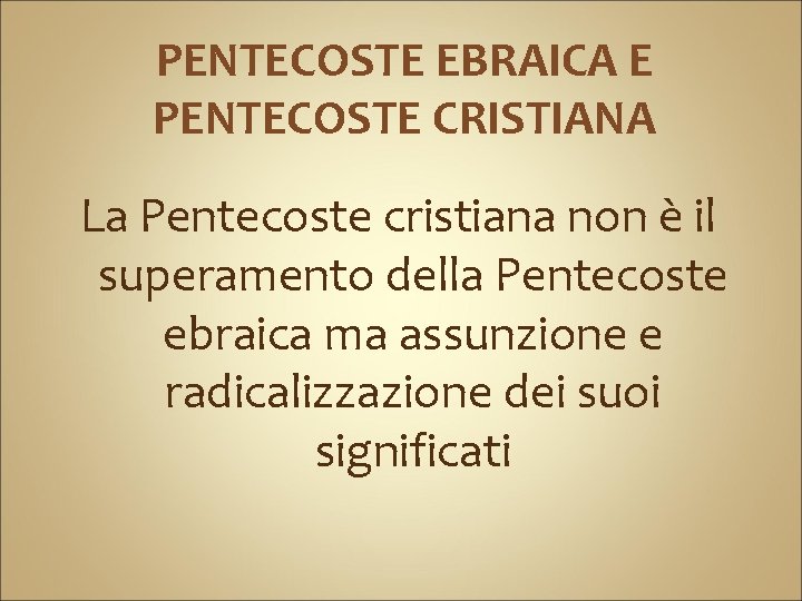 PENTECOSTE EBRAICA E PENTECOSTE CRISTIANA La Pentecoste cristiana non è il superamento della Pentecoste