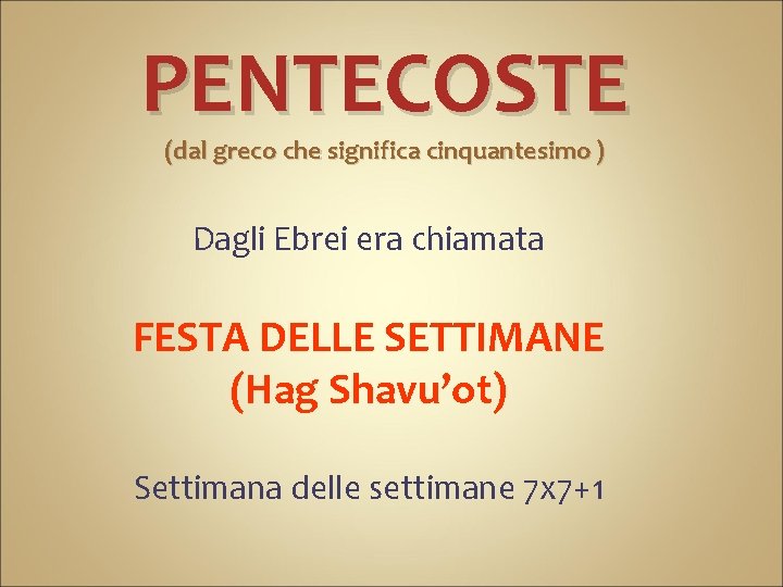 PENTECOSTE (dal greco che significa cinquantesimo ) Dagli Ebrei era chiamata FESTA DELLE SETTIMANE