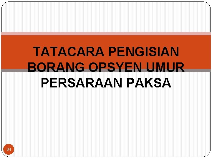 TATACARA PENGISIAN BORANG OPSYEN UMUR PERSARAAN PAKSA 34 