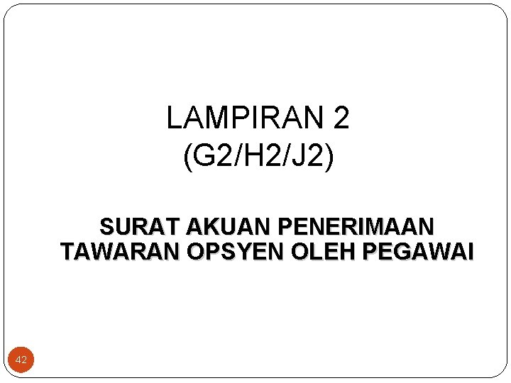 LAMPIRAN 2 (G 2/H 2/J 2) SURAT AKUAN PENERIMAAN TAWARAN OPSYEN OLEH PEGAWAI 42