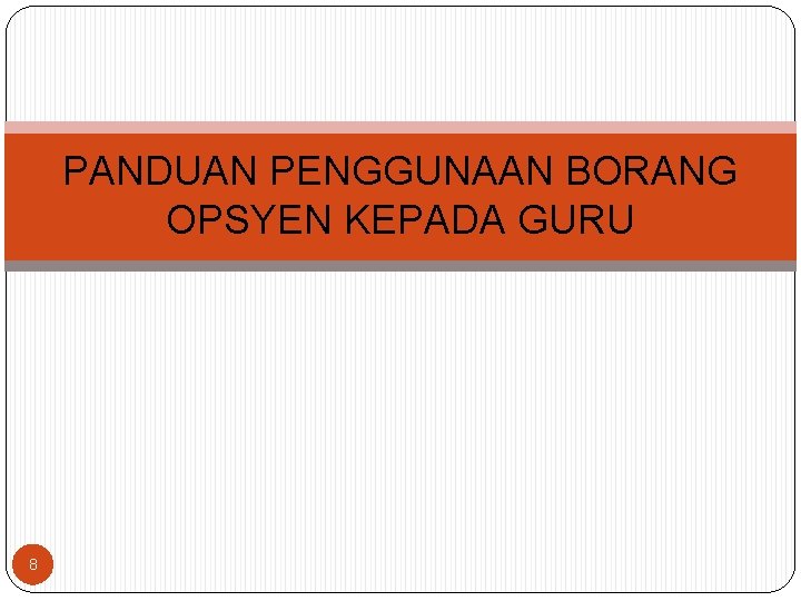 PANDUAN PENGGUNAAN BORANG OPSYEN KEPADA GURU 8 