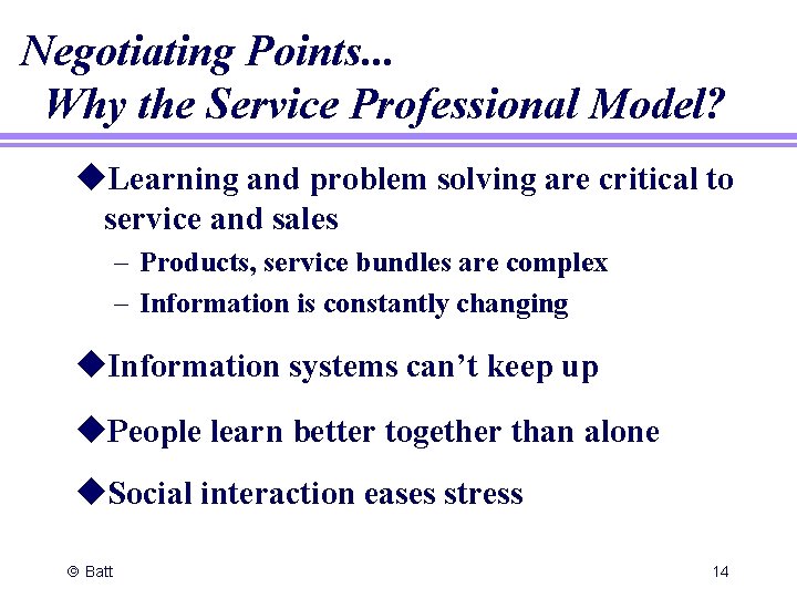 Negotiating Points. . . Why the Service Professional Model? u. Learning and problem solving