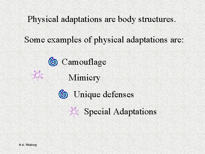 Physical adaptations are body structures. Some examples of physical adaptations are: Camouflage Mimicry Unique