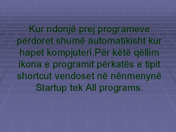 Kur ndonjë prej programeve përdoret shumë automatikisht kur hapet kompjuteri. Për këtë qëllim ikona