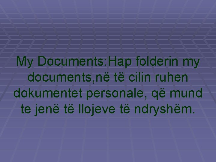 My Documents: Hap folderin my documents, në të cilin ruhen dokumentet personale, që mund