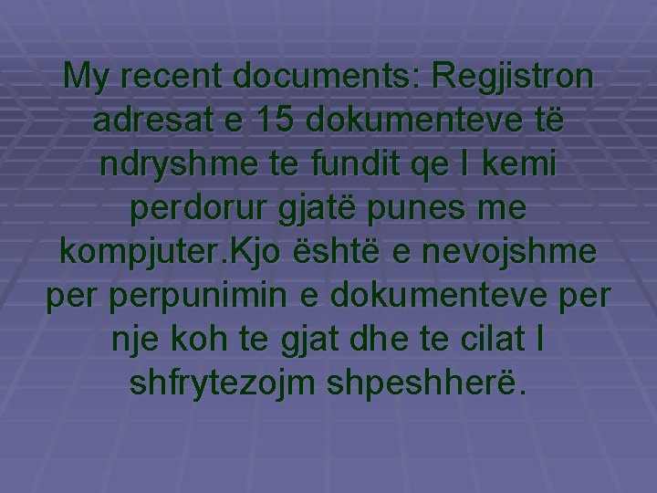 My recent documents: Regjistron adresat e 15 dokumenteve të ndryshme te fundit qe I