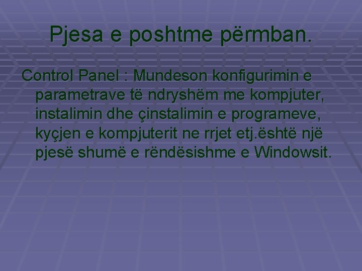 Pjesa e poshtme përmban. Control Panel : Mundeson konfigurimin e parametrave të ndryshëm me