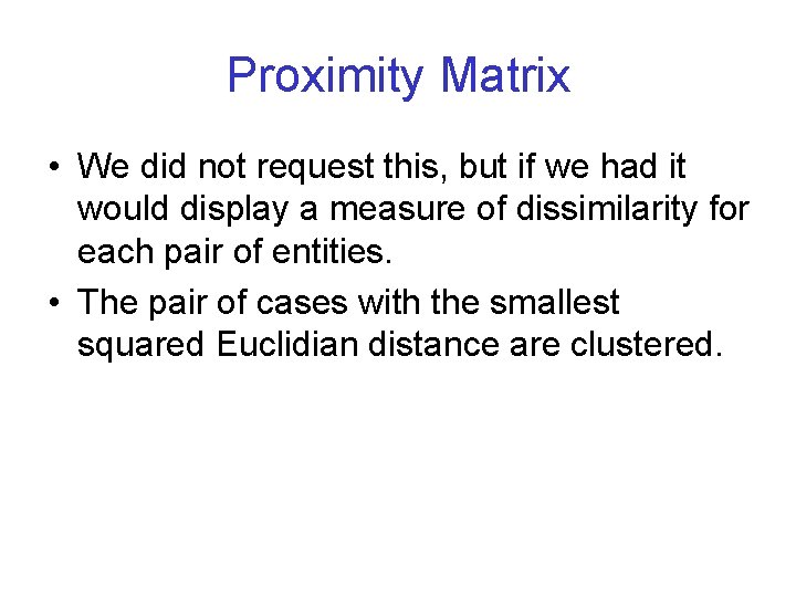 Proximity Matrix • We did not request this, but if we had it would