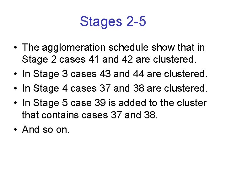 Stages 2 -5 • The agglomeration schedule show that in Stage 2 cases 41