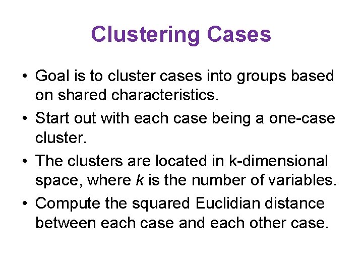 Clustering Cases • Goal is to cluster cases into groups based on shared characteristics.