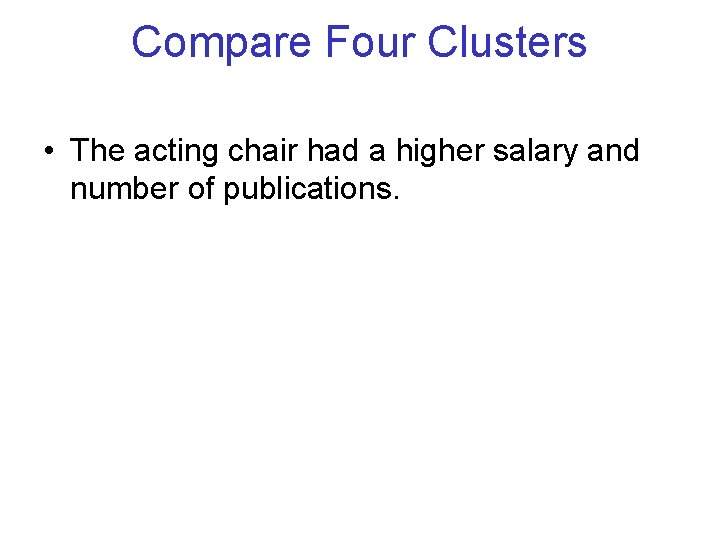 Compare Four Clusters • The acting chair had a higher salary and number of