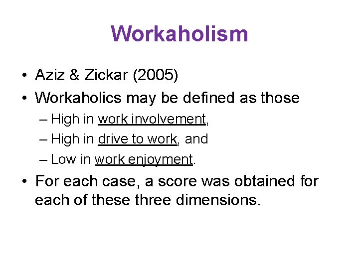 Workaholism • Aziz & Zickar (2005) • Workaholics may be defined as those –