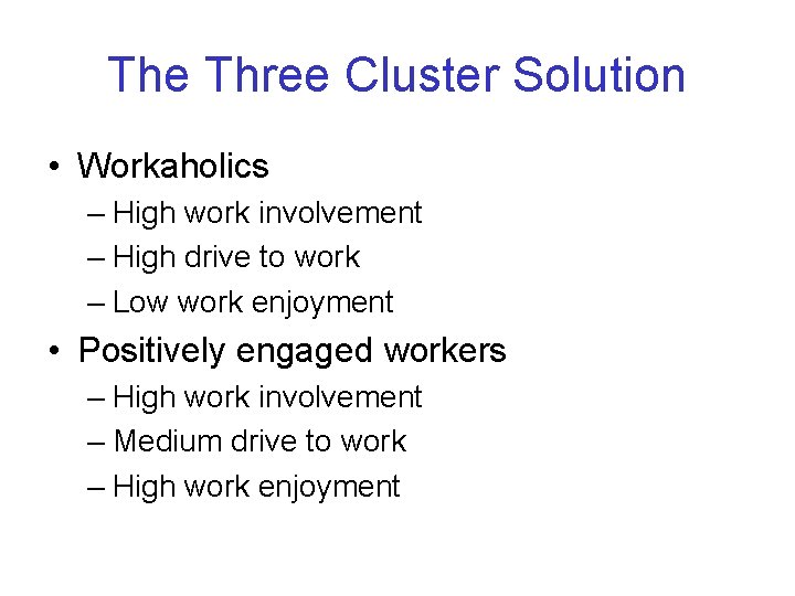 The Three Cluster Solution • Workaholics – High work involvement – High drive to
