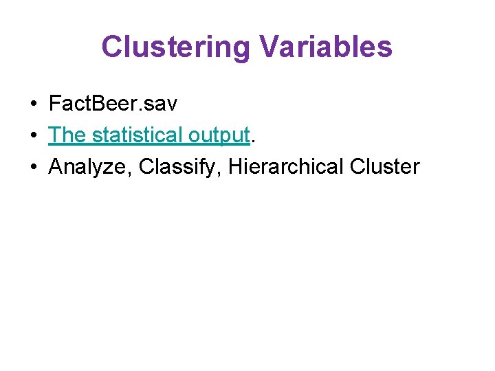 Clustering Variables • Fact. Beer. sav • The statistical output. • Analyze, Classify, Hierarchical