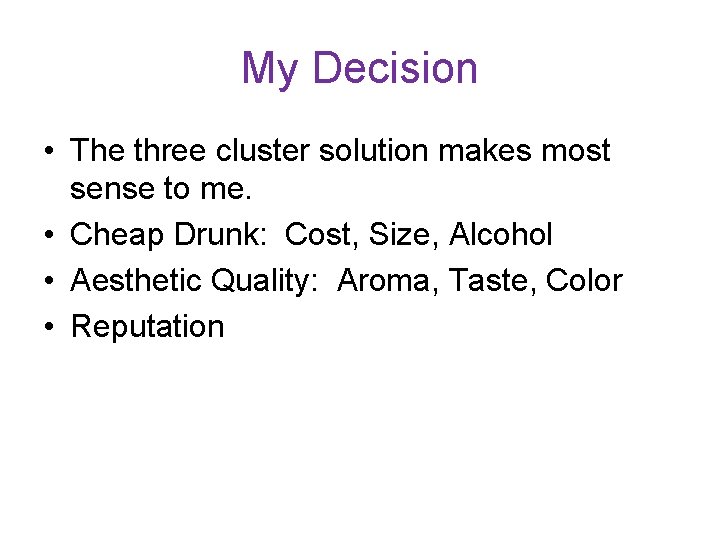 My Decision • The three cluster solution makes most sense to me. • Cheap